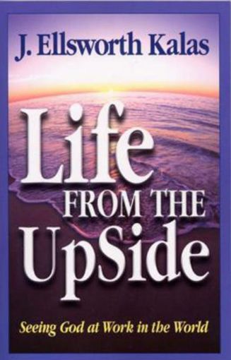 Picture of Life from the UpSide: Seeing God at Work in the World