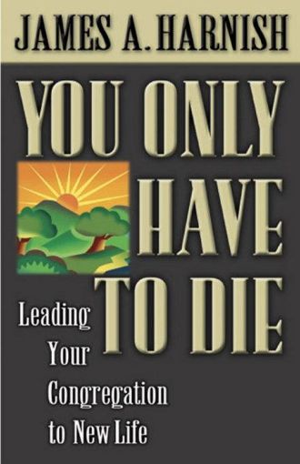 Picture of You Only Have to Die: Leading Your Congregation to New Life