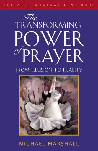 Picture of The Transforming Power of Prayer: From Illusion to Reality: The Mowbray 2011 Lent Book
