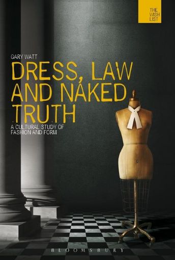 Picture of Dress, Law and Naked Truth: A Cultural Study of Fashion and Form