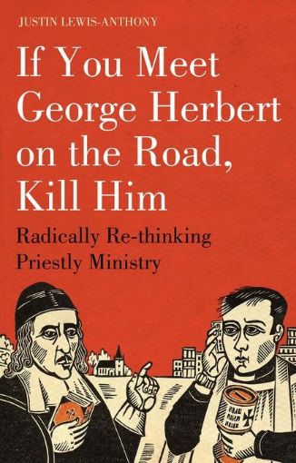 Picture of If You Meet George Herbert on the Road, Kill Him: Radically Re-Thinking Priestly Ministry