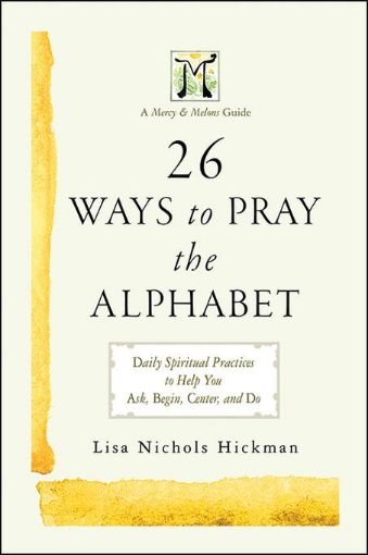 Picture of 26 Ways to Pray the Alphabet: Daily Spiritual Practices to Help You Ask, Begin, Center, and Do - A Mercy & Melons Guide