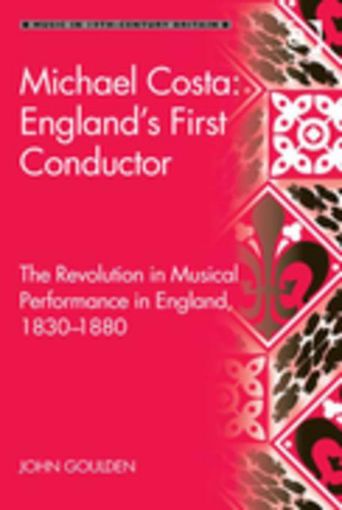 Picture of Michael Costa: England's First Conductor: The Revolution in Musical Performance in England, 1830-1880