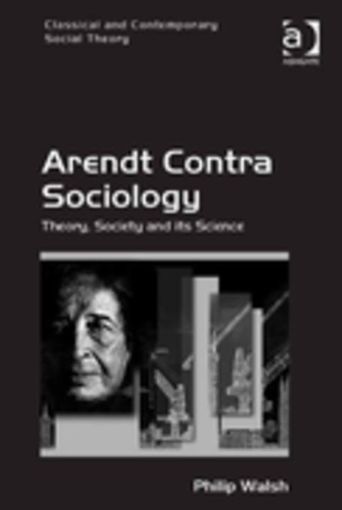 Picture of Arendt Contra Sociology: Theory, Society and its Science