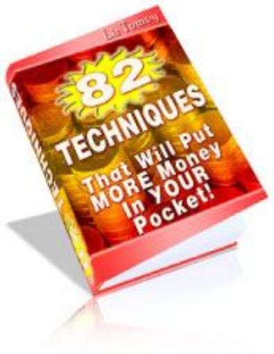 Picture of 82 Techniques That Will Put More Money Into Your Pocket!