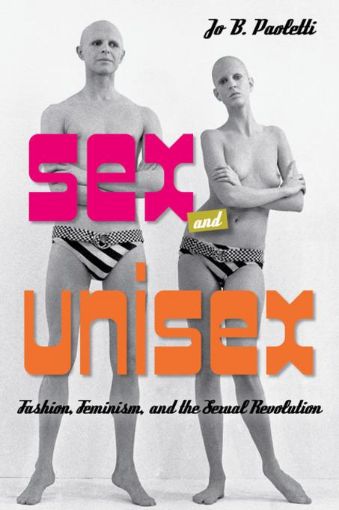 Picture of Sex and Unisex: Fashion, Feminism, and the Sexual Revolution