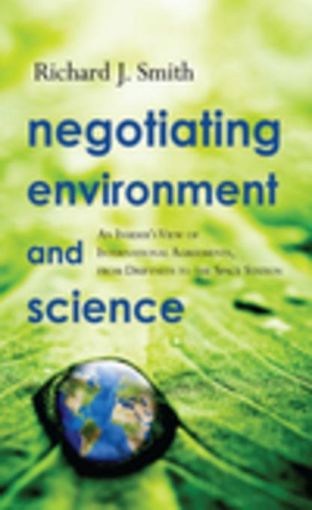 Picture of Negotiating Environment and Science: An Insider's View of International Agreements, from Driftnets to the Space Station