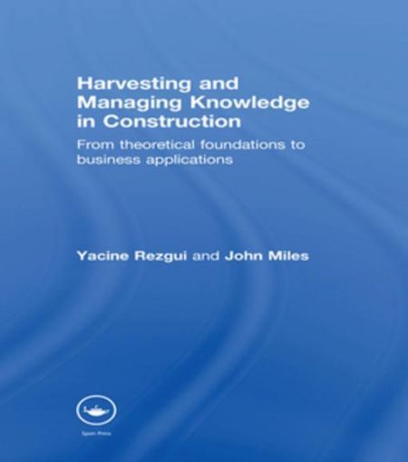 Picture of Harvesting and Managing Knowledge in Construction: From Theoretical Foundations to Business Applications
