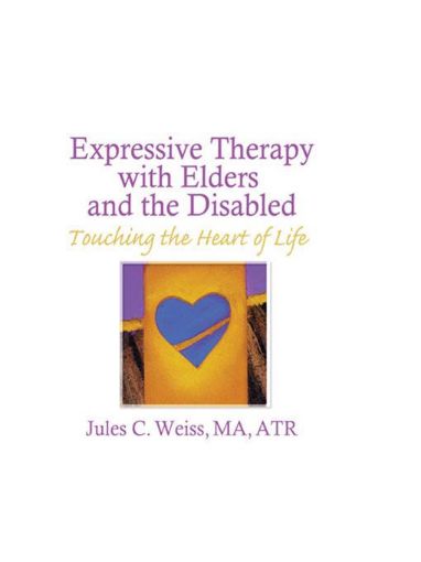 Picture of Expressive Therapy With Elders and the Disabled: Touching the Heart of Life