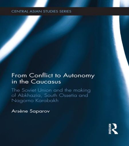 Picture of From Conflict to Autonomy in the Caucasus: The Soviet Union and the Making of Abkhazia, South Ossetia and Nagorno Karabakh