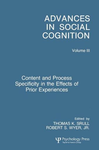 Picture of Content and Process Specificity in the Effects of Prior Experiences: Advances in Social Cognition, Volume III