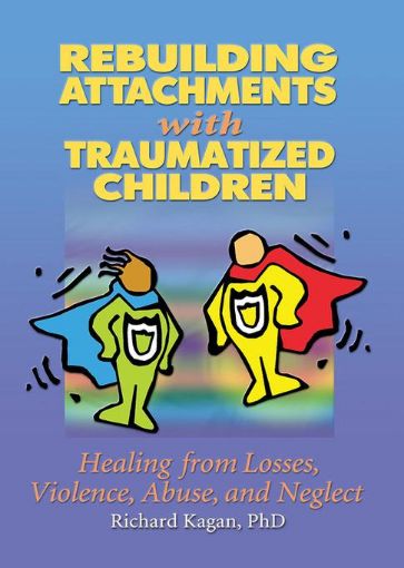 Picture of Rebuilding Attachments with Traumatized Children: Healing from Losses, Violence, Abuse, and Neglect