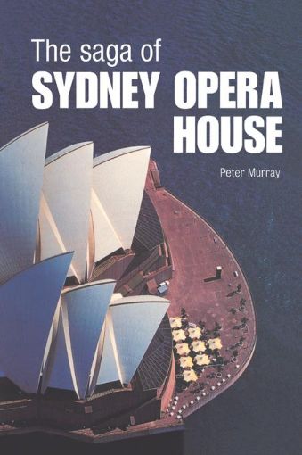 Picture of The Saga of Sydney Opera House: The Dramatic Story of the Design and Construction of the Icon of Modern Australia