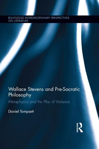 Picture of Wallace Stevens and Pre-Socratic Philosophy: Metaphysics and the Play of Violence