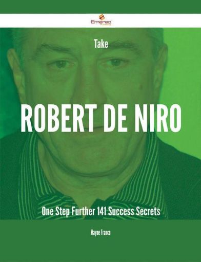 Picture of Take Robert De Niro One Step Further - 141 Success Secrets