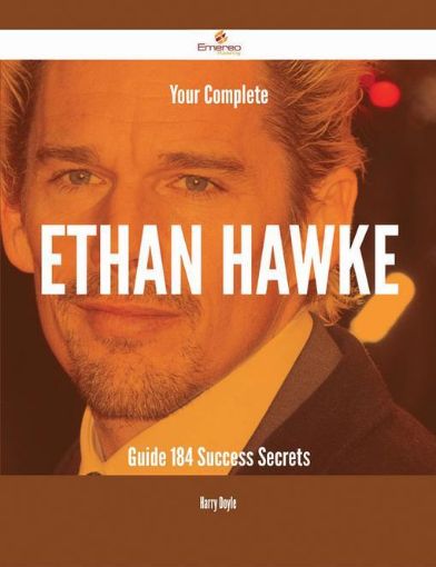 Picture of Your Complete Ethan Hawke Guide - 184 Success Secrets
