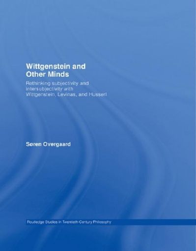 Picture of Wittgenstein and Other Minds: Rethinking Subjectivity and Intersubjectivity with Wittgenstein, Levinas, and Husserl