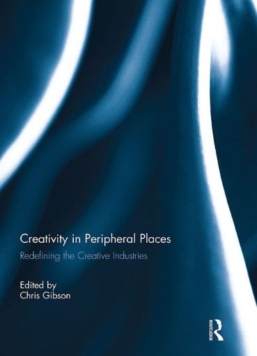 Picture of Creativity in Peripheral Places: Redefining the Creative Industries