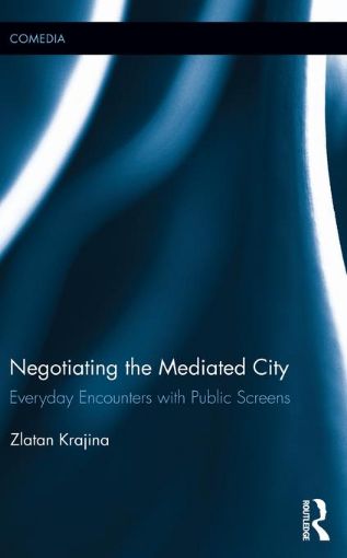 Picture of Negotiating the Mediated City: Everyday Encounters with Public Screens