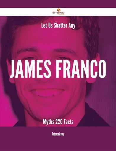 Picture of Let Us Shatter Any James Franco Myths - 220 Facts