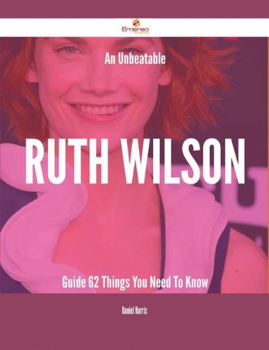 Picture of An Unbeatable Ruth Wilson Guide - 62 Things You Need To Know