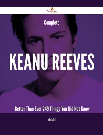 Picture of Complete Keanu Reeves- Better Than Ever - 249 Things You Did Not Know