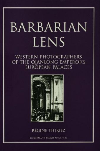 Picture of Barbarian Lens: Western Photographers of the Qianlong Emperor's European Palaces