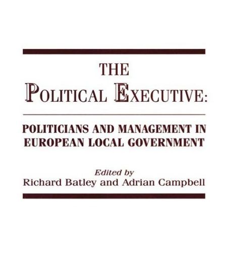 Picture of The Political Executive: Politicians and Management in European Local Government