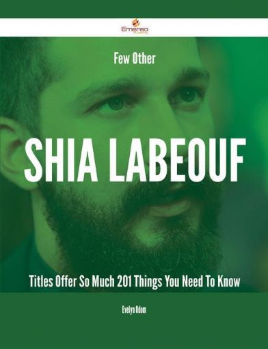 Picture of Few Other Shia LaBeouf Titles Offer So Much - 201 Things You Need To Know