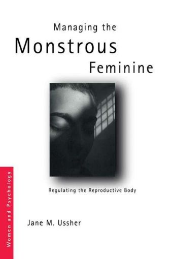 Picture of Managing the Monstrous Feminine: Regulating the Reproductive Body