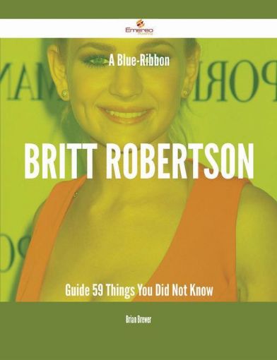 Picture of A Blue-Ribbon Britt Robertson Guide - 59 Things You Did Not Know