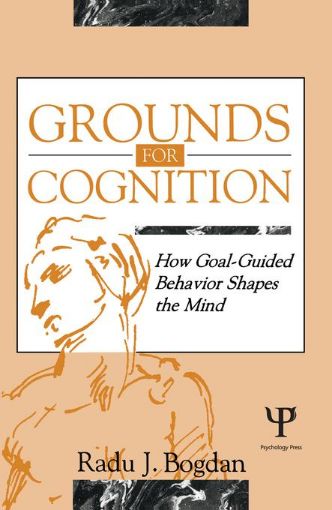 Picture of Grounds for Cognition: How Goal-guided Behavior Shapes the Mind