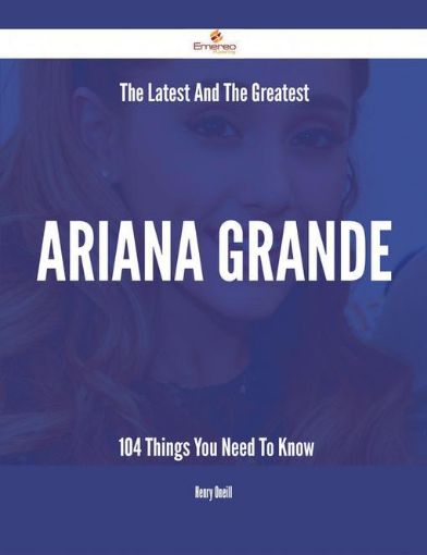 Picture of The Latest And The Greatest Ariana Grande - 104 Things You Need To Know