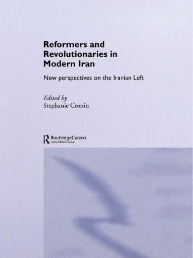 Picture of Reformers and Revolutionaries in Modern Iran: New Perspectives on the Iranian Left