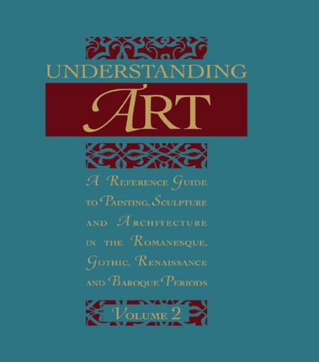 Picture of Understanding Art: A Reference Guide to Painting, Sculpture and Architecture in the Romanesque, Gothic, Renaissance and Baroque Periods