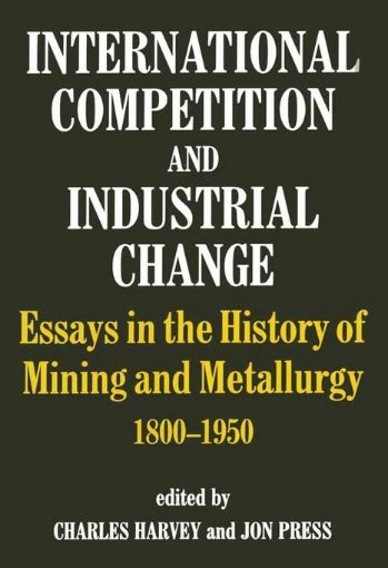 Picture of International Competition and Industrial Change: Essays in the History of Mining and Metallurgy 1800-1950