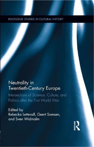 Picture of Neutrality in Twentieth-Century Europe: Intersections of Science, Culture, and Politics After the First World War