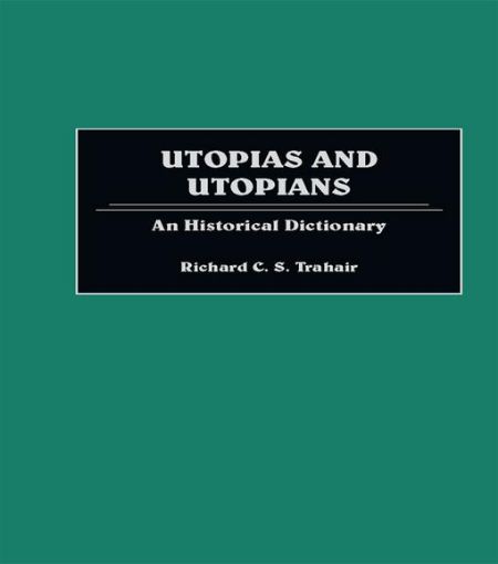 Picture of Utopias and Utopians: An Historical Dictionary of Attempts to Make the World a Better Place and Those Who Were Involved