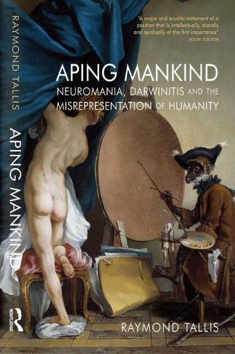 Picture of Aping Mankind: Neuromania, Darwinitis and the Misrepresentation of Humanity