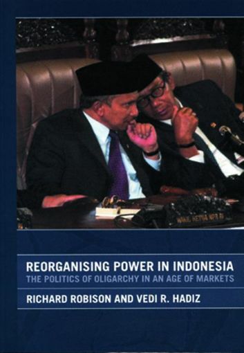 Picture of Reorganising Power in Indonesia: The Politics of Oligarchy in an Age of Markets