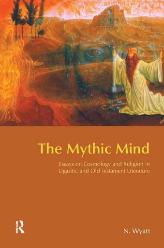 Picture of The Mythic Mind: Essays on Cosmology and Religion in Ugaritic and Old Testament Literature