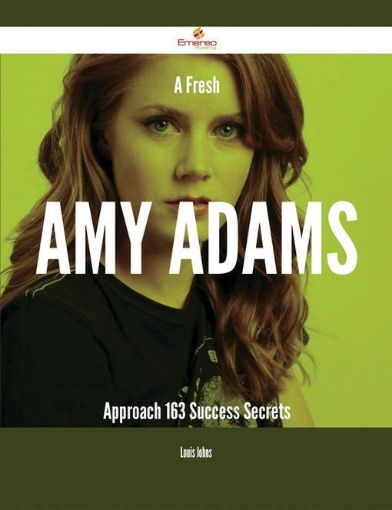 Picture of A Fresh Amy Adams Approach - 163 Success Secrets
