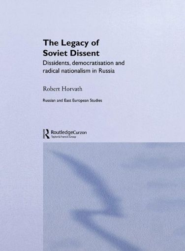 Picture of Legacy of Soviet Dissent: Dissidents, Democratisation and Radical Nationalism in Russia
