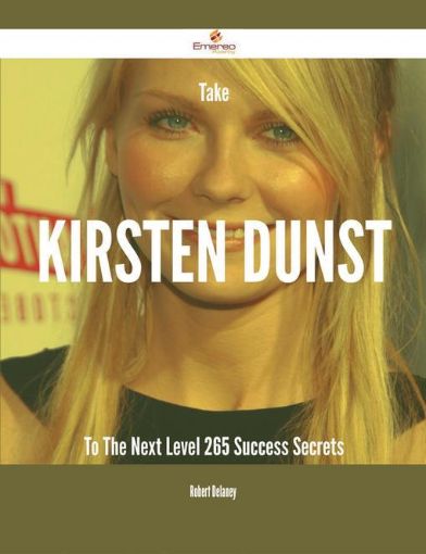 Picture of Take Kirsten Dunst To The Next Level - 265 Success Secrets
