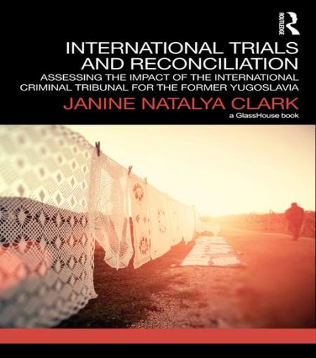 Picture of International Trials and Reconciliation: Assessing the Impact of the International Criminal Tribunal for the Former Yugoslavia