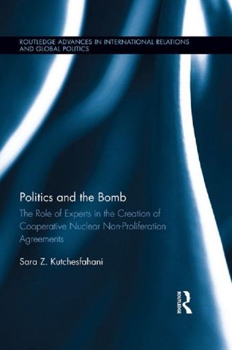Picture of Politics and the Bomb: The Role of Experts in the Creation of Cooperative Nuclear Non-Proliferation Agreements