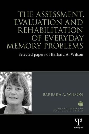 Picture of The Assessment, Evaluation and Rehabilitation of Everyday Memory Problems: Selected papers of Barbara A. Wilson