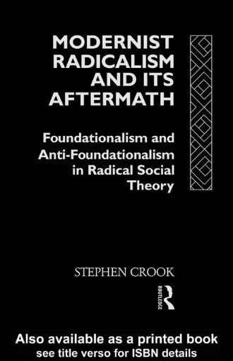Picture of Modernist Radicalism and Its Aftermath: Foundationalism and Anti-Foundationalism in Radical Social Theory