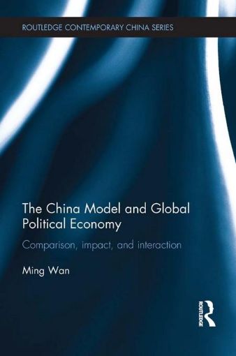 Picture of The China Model and Global Political Economy: Comparison, Impact, and Interaction