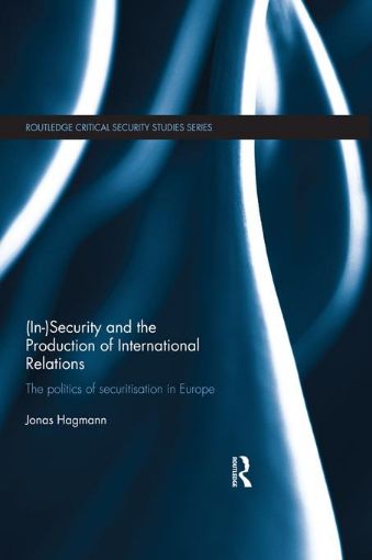 Picture of (In)Security and the Production of International Relations: The Politics of Securitisation in Europe